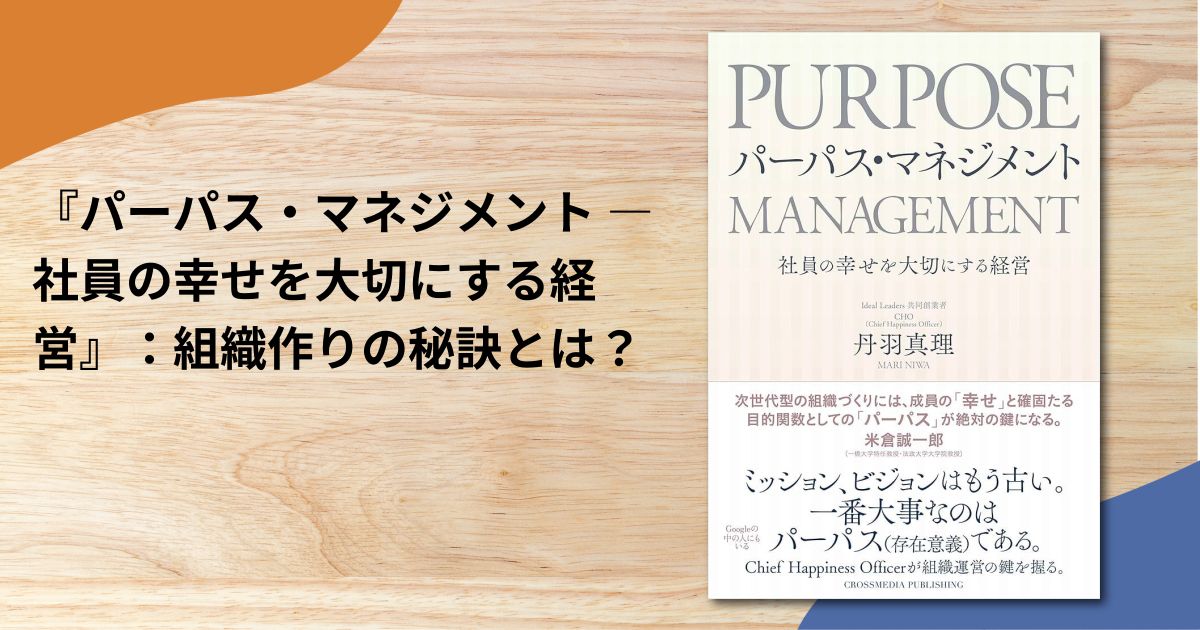 『パーパス・マネジメント ― 社員の幸せを大切にする経営』：組織作りの秘訣とは？
